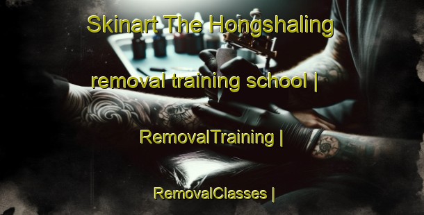 Skinart The Hongshaling removal training school | RemovalTraining | RemovalClasses | SkinartTraining-China